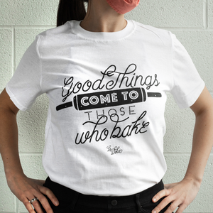 Good Things Come to Those Who Bake - Le Dolci Tshirt